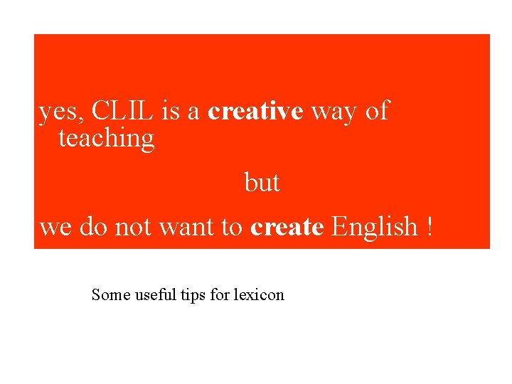 yes, CLIL is a creative way of teaching but we do not want to