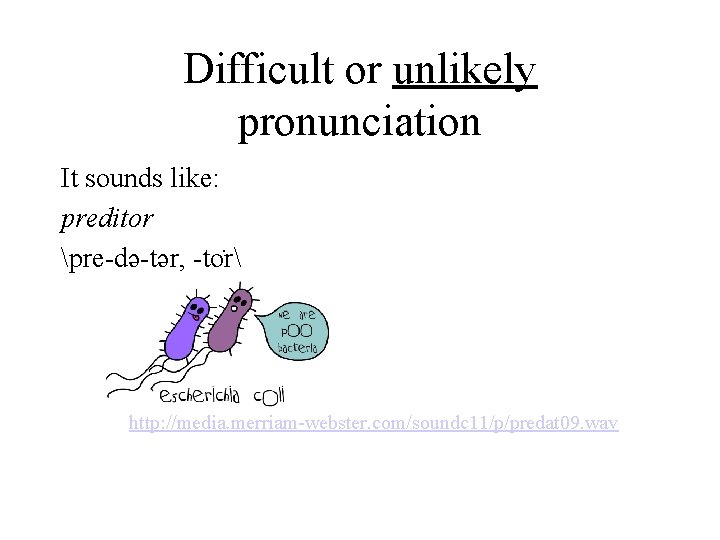 Difficult or unlikely pronunciation It sounds like: preditor pre-də-tər, -to r http: //media. merriam-webster.