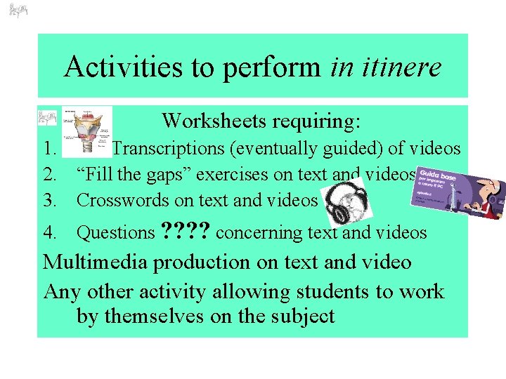 Activities to perform in itinere Worksheets requiring: 1. Transcriptions (eventually guided) of videos 2.