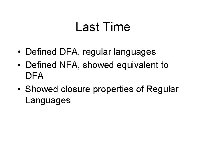 Last Time • Defined DFA, regular languages • Defined NFA, showed equivalent to DFA