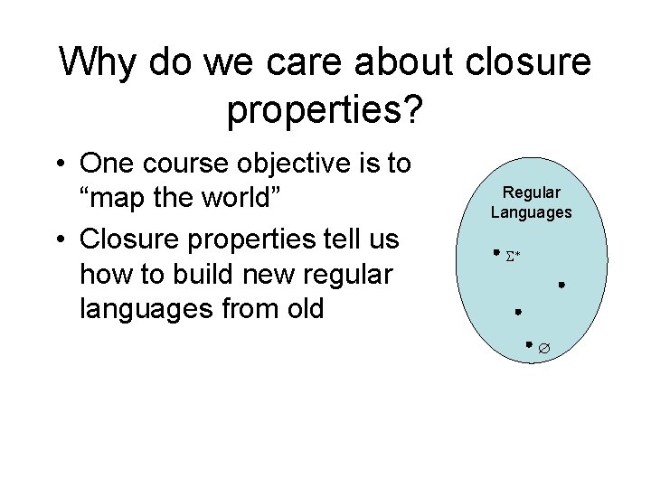 Why do we care about closure properties? • One course objective is to “map