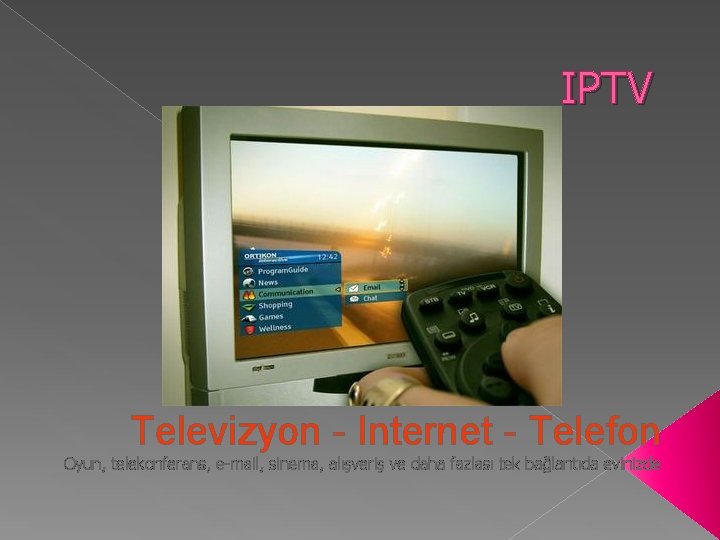 IPTV Televizyon - Internet - Telefon Oyun, telekonferans, e-mail, sinema, alışveriş ve daha fazlası