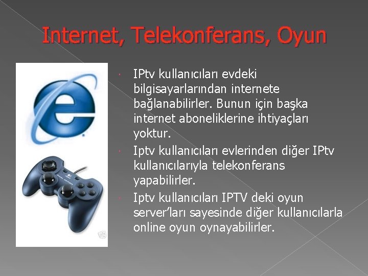 Internet, Telekonferans, Oyun IPtv kullanıcıları evdeki bilgisayarlarından internete bağlanabilirler. Bunun için başka internet aboneliklerine
