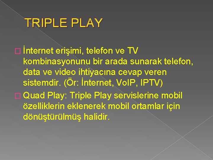 TRIPLE PLAY � İnternet erişimi, telefon ve TV kombinasyonunu bir arada sunarak telefon, data