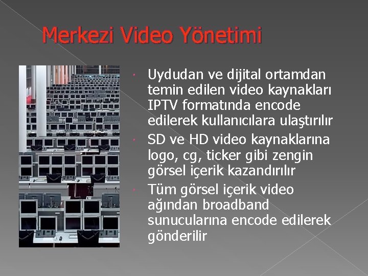 Merkezi Video Yönetimi Uydudan ve dijital ortamdan temin edilen video kaynakları IPTV formatında encode