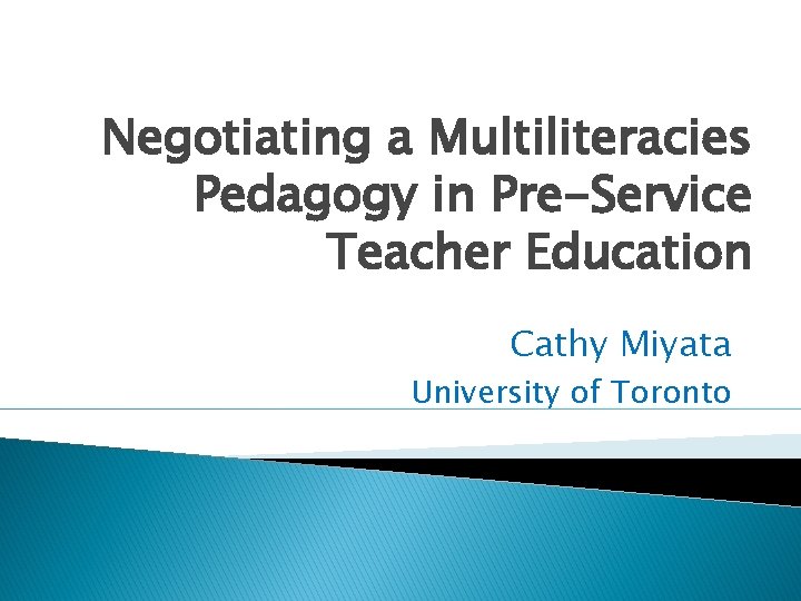 Negotiating a Multiliteracies Pedagogy in Pre-Service Teacher Education Cathy Miyata University of Toronto 