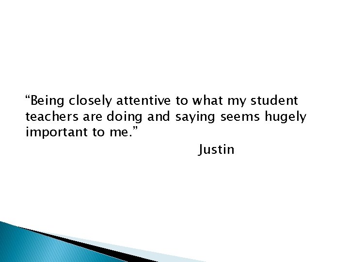 “Being closely attentive to what my student teachers are doing and saying seems hugely