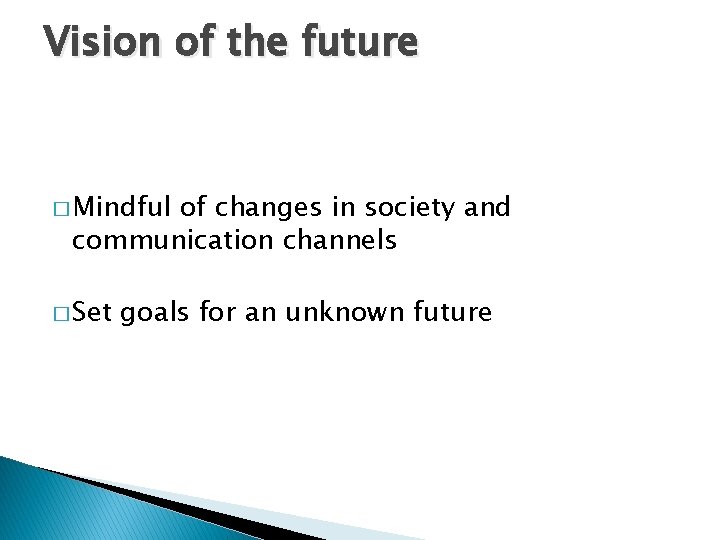 Vision of the future � Mindful of changes in society and communication channels �