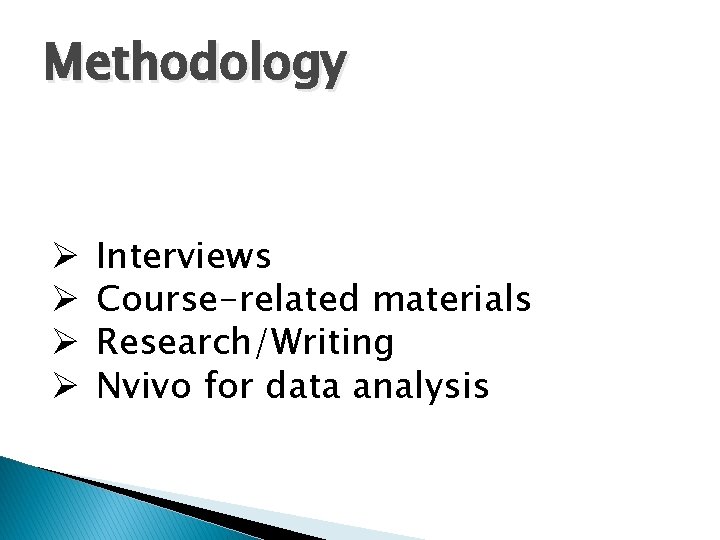 Methodology Ø Ø Interviews Course-related materials Research/Writing Nvivo for data analysis 