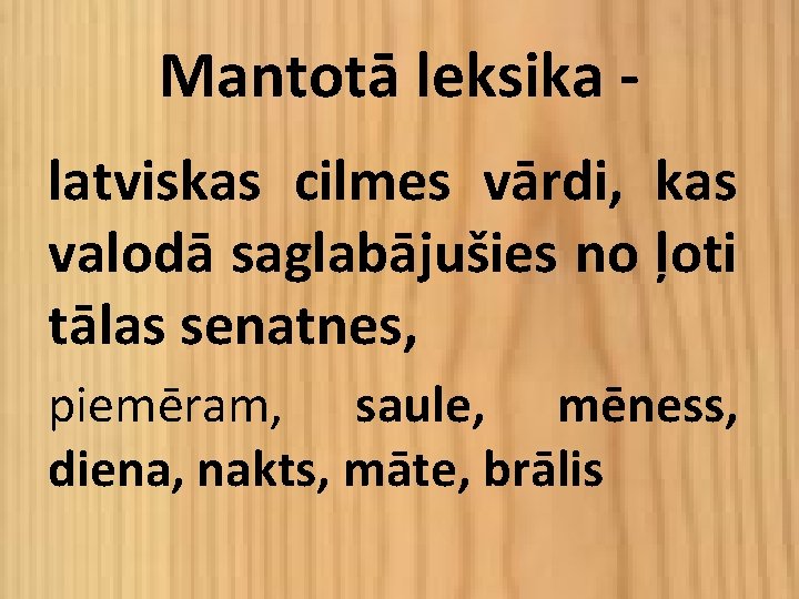 Mantotā leksika latviskas cilmes vārdi, kas valodā saglabājušies no ļoti tālas senatnes, piemēram, saule,