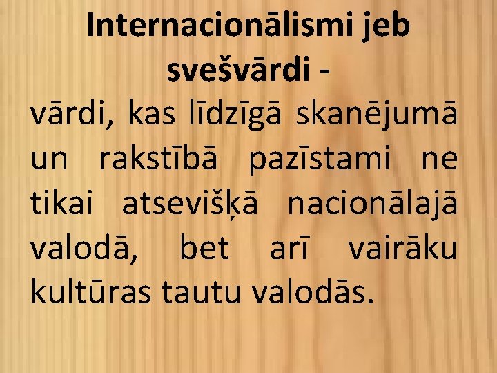 Internacionālismi jeb svešvārdi, kas līdzīgā skanējumā un rakstībā pazīstami ne tikai atsevišķā nacionālajā valodā,