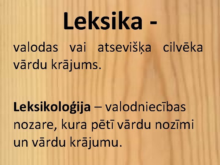 Leksika valodas vai atsevišķa cilvēka vārdu krājums. Leksikoloģija – valodniecības nozare, kura pētī vārdu