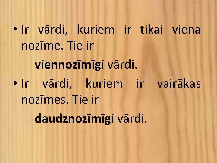  • Ir vārdi, kuriem ir tikai viena nozīme. Tie ir viennozīmīgi vārdi. •