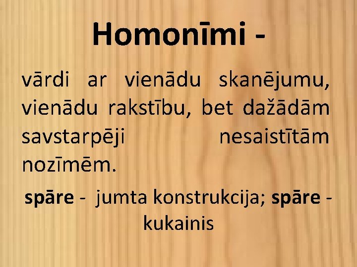 Homonīmi vārdi ar vienādu skanējumu, vienādu rakstību, bet dažādām savstarpēji nesaistītām nozīmēm. spāre -