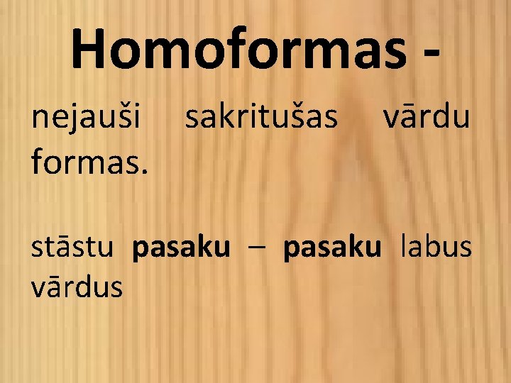 Homoformas nejauši sakritušas formas. vārdu stāstu pasaku – pasaku labus vārdus 