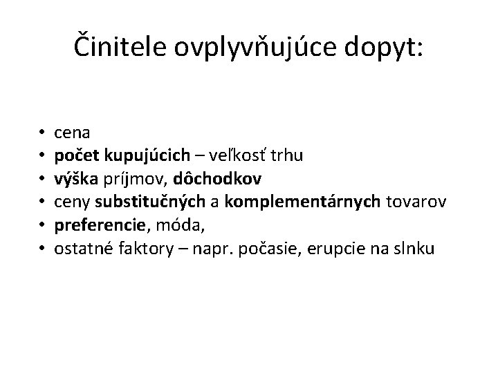 Činitele ovplyvňujúce dopyt: • • • cena počet kupujúcich – veľkosť trhu výška príjmov,