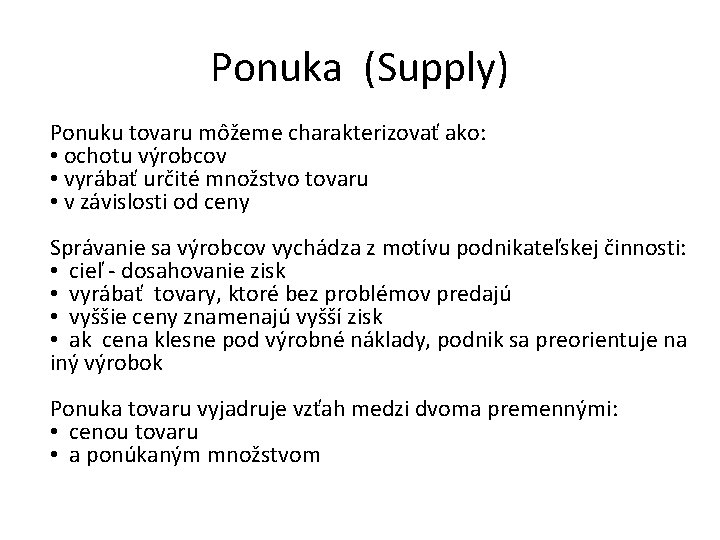 Ponuka (Supply) Ponuku tovaru môžeme charakterizovať ako: • ochotu výrobcov • vyrábať určité množstvo