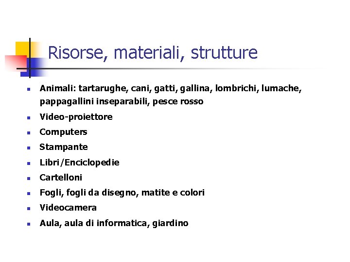 Risorse, materiali, strutture n Animali: tartarughe, cani, gatti, gallina, lombrichi, lumache, pappagallini inseparabili, pesce