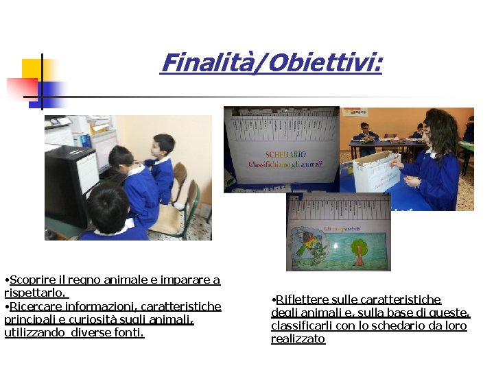 Finalità/Obiettivi: • Scoprire il regno animale e imparare a rispettarlo. • Ricercare informazioni, caratteristiche