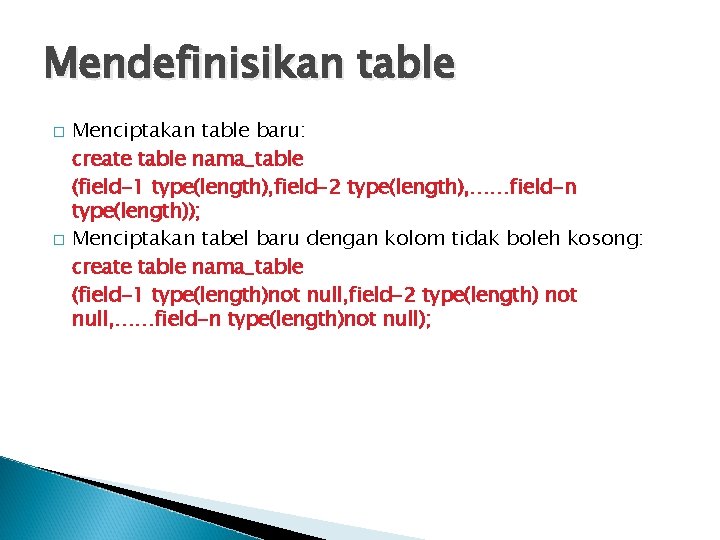 Mendefinisikan table � � Menciptakan table baru: create table nama_table (field-1 type(length), field-2 type(length),