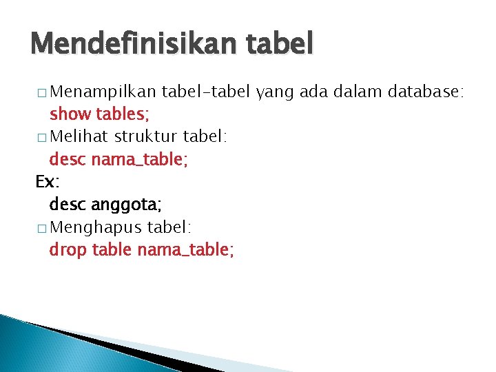 Mendefinisikan tabel � Menampilkan tabel-tabel yang ada dalam database: show tables; � Melihat struktur