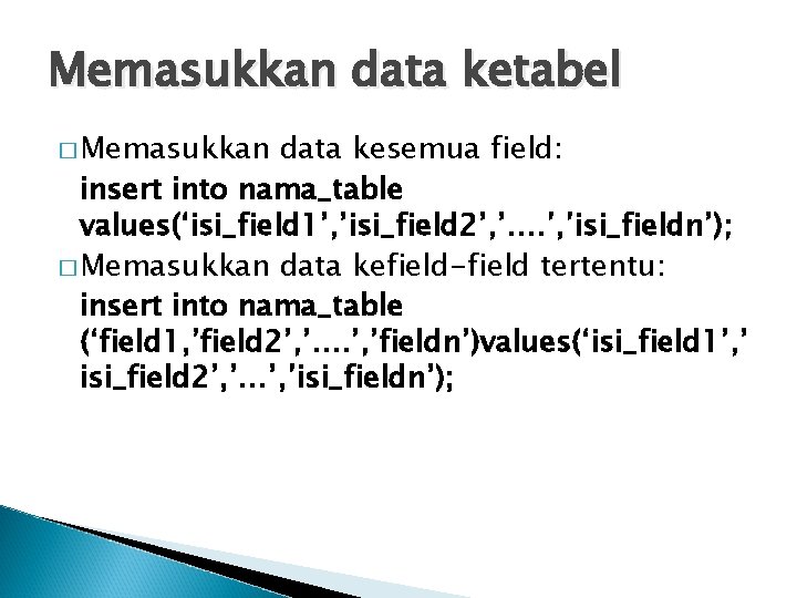 Memasukkan data ketabel � Memasukkan data kesemua field: insert into nama_table values(‘isi_field 1’, ’isi_field