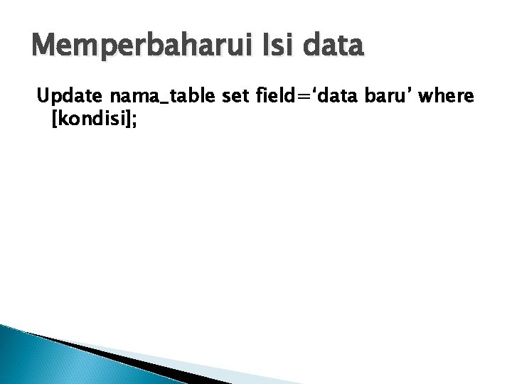 Memperbaharui Isi data Update nama_table set field=‘data baru’ where [kondisi]; 