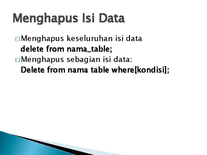 Menghapus Isi Data � Menghapus keseluruhan isi data delete from nama_table; � Menghapus sebagian