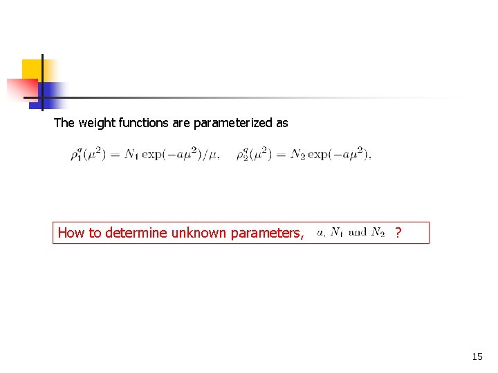 The weight functions are parameterized as How to determine unknown parameters, ? 15 