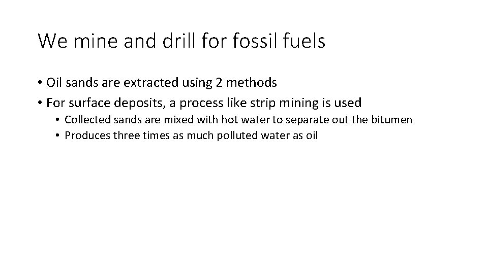 We mine and drill for fossil fuels • Oil sands are extracted using 2