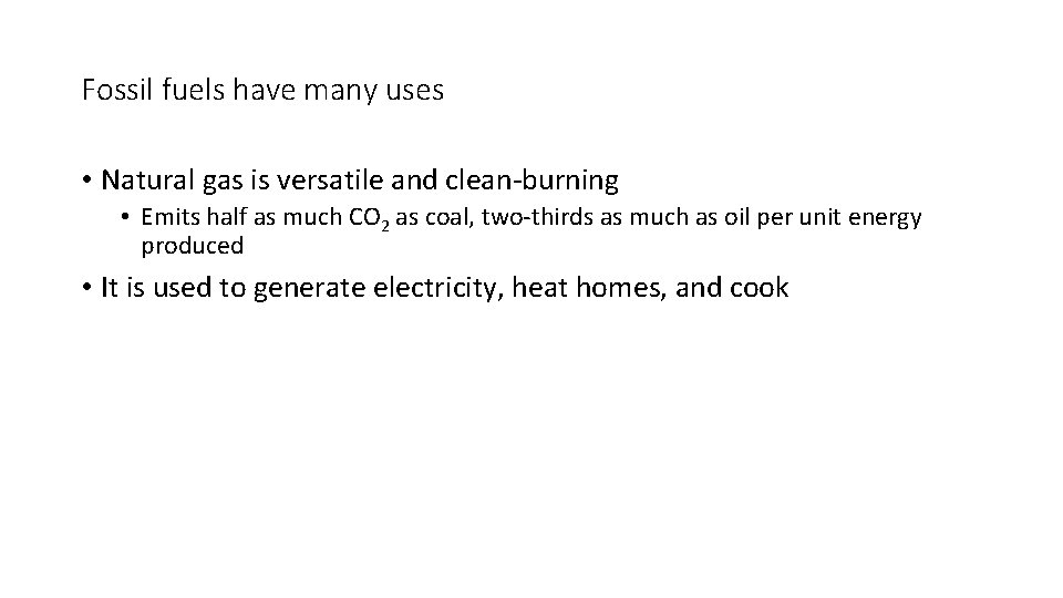 Fossil fuels have many uses • Natural gas is versatile and clean-burning • Emits