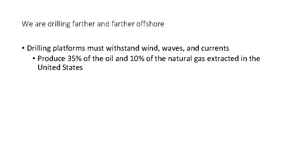 We are drilling farther and farther offshore • Drilling platforms must withstand wind, waves,