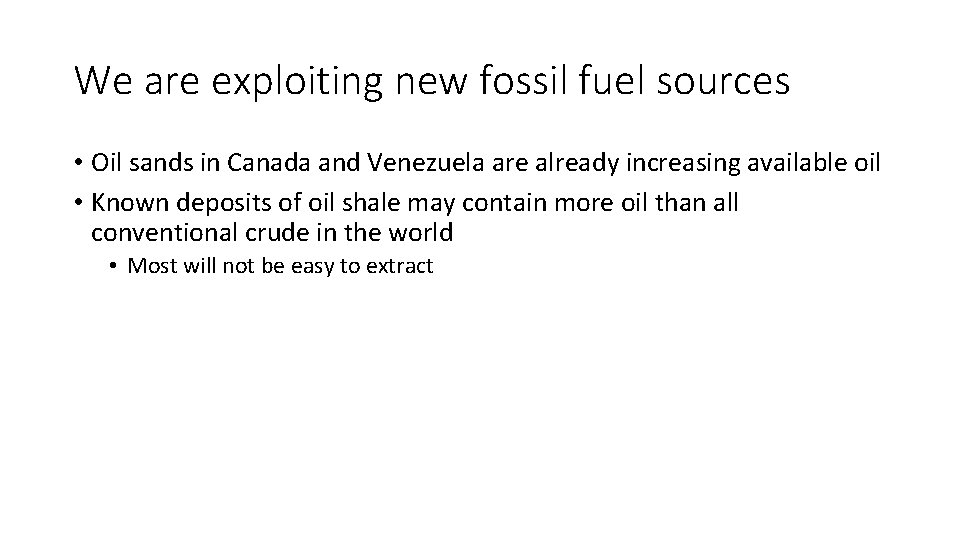 We are exploiting new fossil fuel sources • Oil sands in Canada and Venezuela