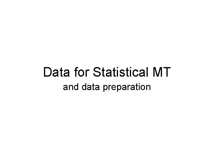 Data for Statistical MT and data preparation 