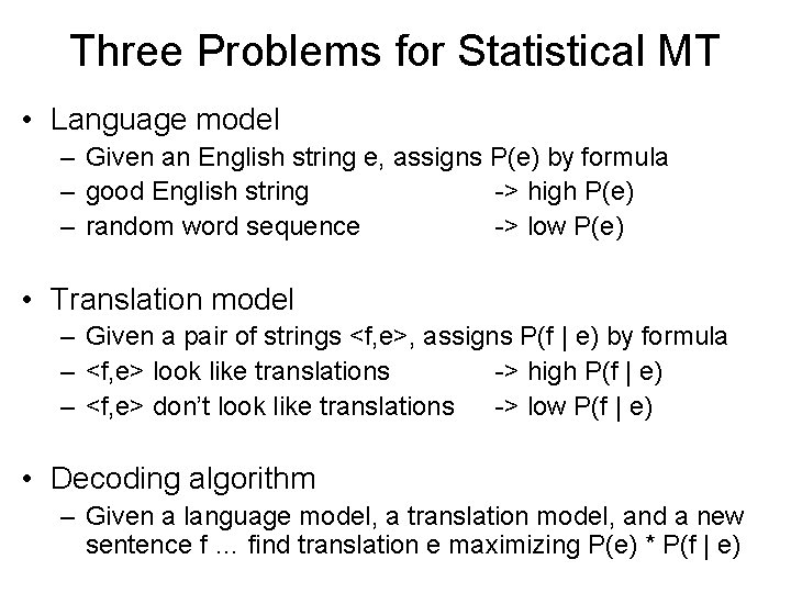 Three Problems for Statistical MT • Language model – Given an English string e,