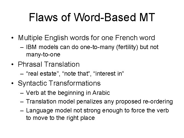 Flaws of Word-Based MT • Multiple English words for one French word – IBM