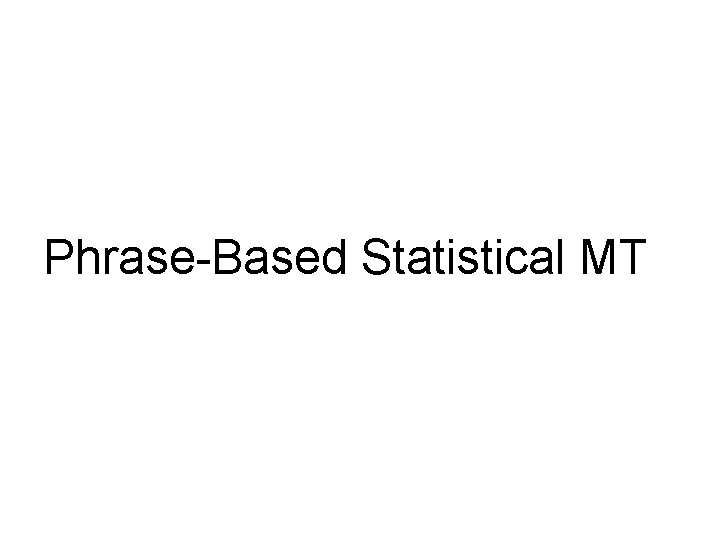 Phrase-Based Statistical MT 
