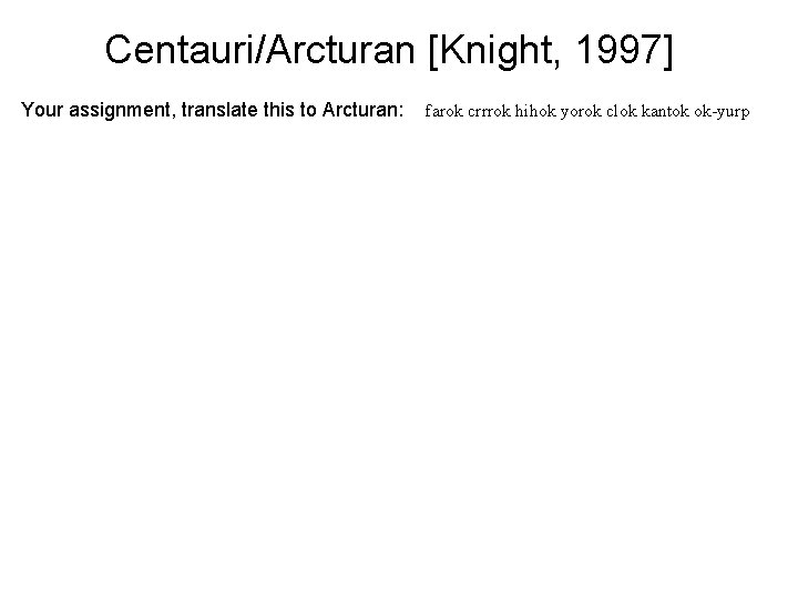 Centauri/Arcturan [Knight, 1997] Your assignment, translate this to Arcturan: farok crrrok hihok yorok clok