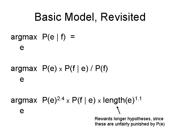 Basic Model, Revisited argmax P(e | f) = e argmax P(e) x P(f |