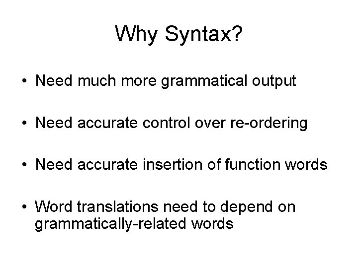 Why Syntax? • Need much more grammatical output • Need accurate control over re-ordering