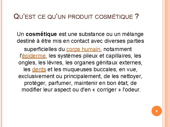  QU’EST CE QU’UN PRODUIT COSMÉTIQUE ? Un cosmétique est une substance ou un