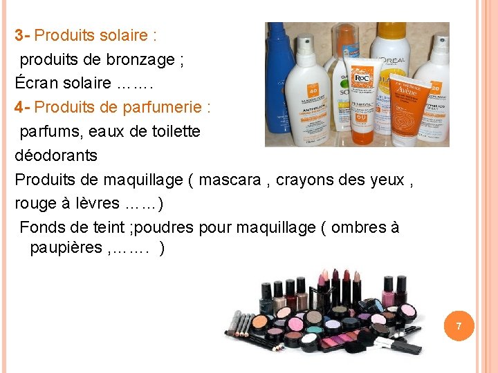 3 - Produits solaire : produits de bronzage ; Écran solaire ……. 4 -