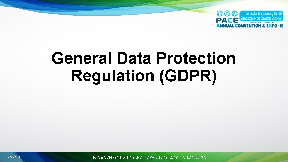 General Data Protection Regulation (GDPR) 9/9/2020 PACE CONVENTION & EXPO | APRIL 15 -18,