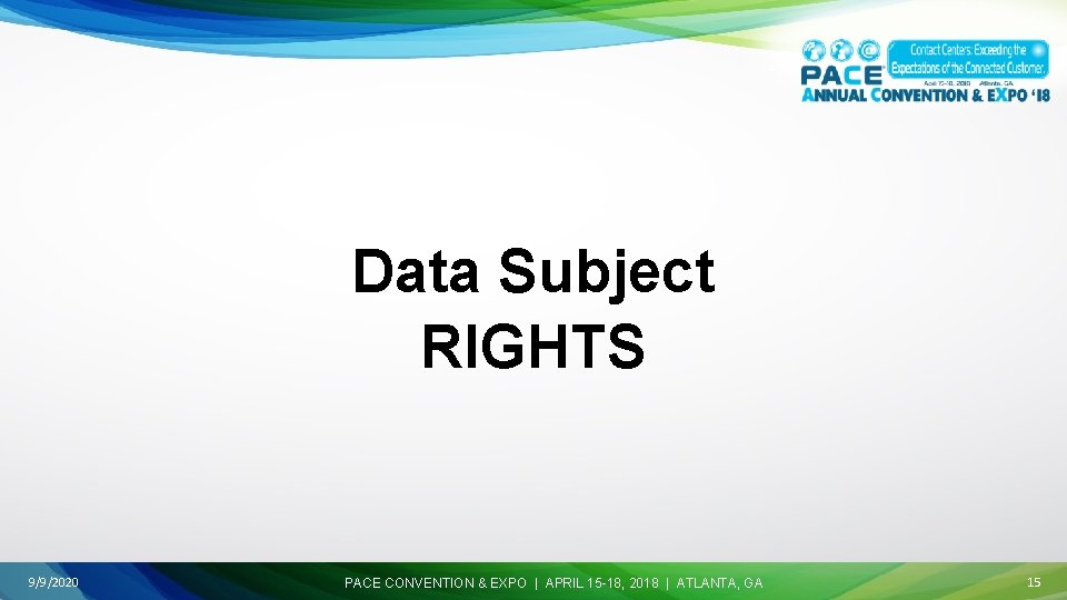 Data Subject RIGHTS 9/9/2020 PACE CONVENTION & EXPO | APRIL 15 -18, 2018 |