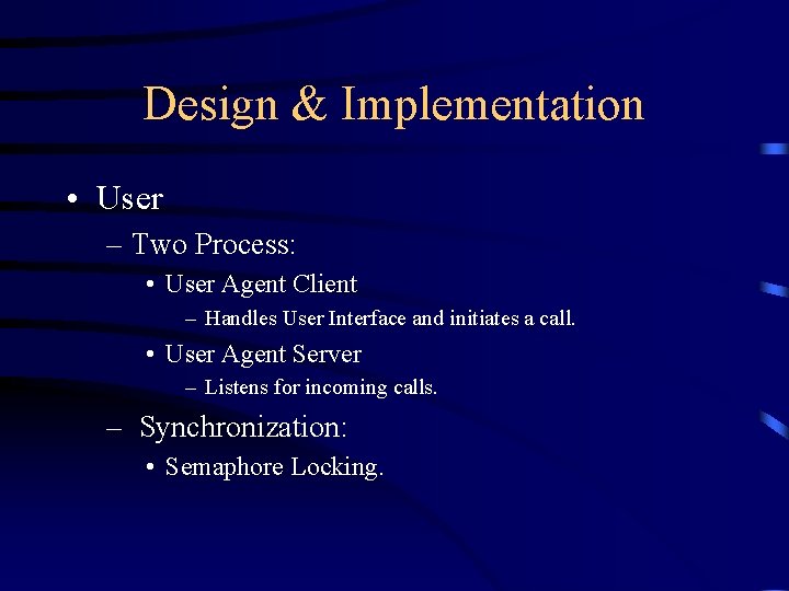 Design & Implementation • User – Two Process: • User Agent Client – Handles