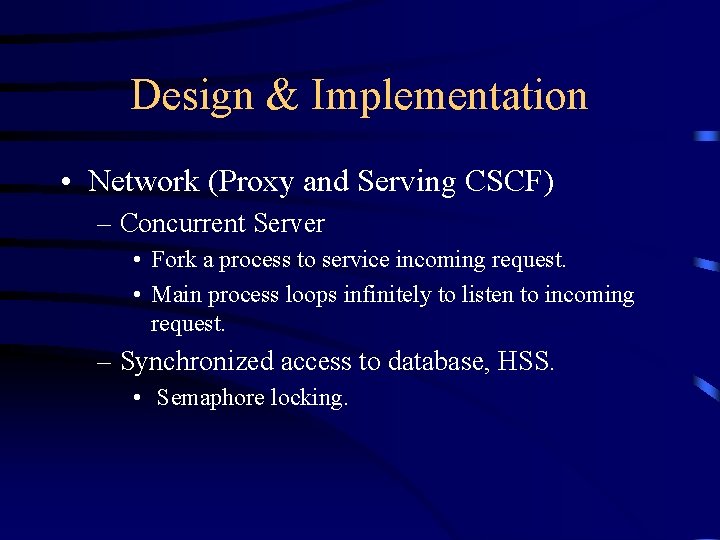 Design & Implementation • Network (Proxy and Serving CSCF) – Concurrent Server • Fork