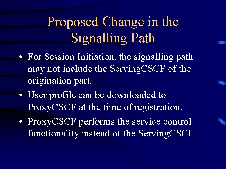 Proposed Change in the Signalling Path • For Session Initiation, the signalling path may
