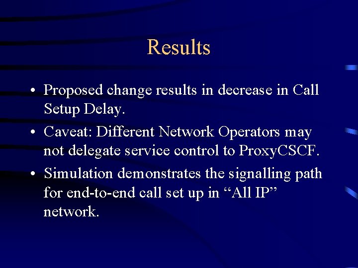 Results • Proposed change results in decrease in Call Setup Delay. • Caveat: Different