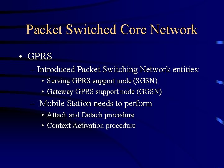 Packet Switched Core Network • GPRS – Introduced Packet Switching Network entities: • Serving