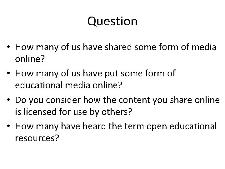 Question • How many of us have shared some form of media online? •